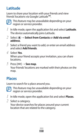 Web
81
Latitude
Learn to share your location with your friends and view
friends’locations via Google Latitude™.
This featu...