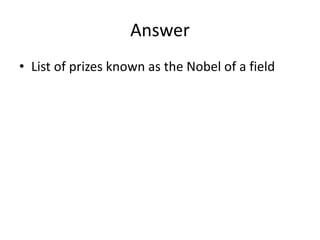 Answer
• List of prizes known as the Nobel of a field
 