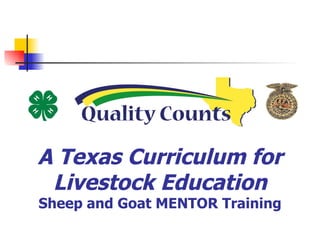 A Texas Curriculum for Livestock Education Sheep and Goat MENTOR Training 