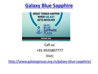 Galaxy Blue Sapphire
Call us:
+91-9555807777
Visit;
http://www.galaxygroup.org.in/galaxy-blue-sapphire/
 