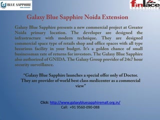 Click: http://www.galaxybluesapphiremall.org.in/
Call: +91 9560-090-088
 