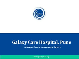 Galaxy Care Hospital, Pune
Advanced Care in Laparoscopic Surgery
www.galaxycare.org
 
