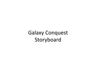 Galaxy Conquest
Storyboard
 