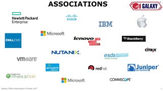 ASSOCIATIONS
Galaxy Office Automation Private Ltd™ 7
 