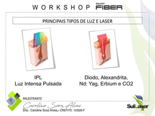 IPL
Luz Intensa Pulsada
Diodo, Alexandrita,
Nd: Yag, Erbium e CO2
PRINCIPAIS TIPOS DE LUZ E LASER
 