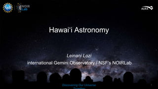 Discovering Our Universe 1
international Gemini Observatory / NSF’s NOIRLab
Leinani Lozi
Hawaiʻi Astronomy
 