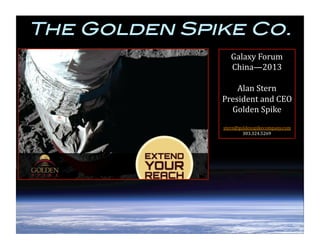 The Golden Spike Co.!
Galaxy	
  Forum	
  
China—2013	
  
Alan	
  Stern	
  
President	
  and	
  CEO	
  
Golden	
  Spike	
  
stern@goldenspikecompany.com	
  
303.324.5269	
  
 