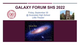 GALAXY FORUM SHS 2022
Friday, September 30
@ Scarsdale High School
Little Theater
 