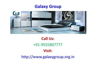 Galaxy Group
Call Us:
+91-9555807777
Visit:
http://www.galaxygroup.org.in
 