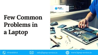 Few Common
Problems in
a Laptop
9748485918 info@laptop-services.in www.laptop-services.in
 