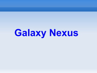 Galaxy Nexus
 