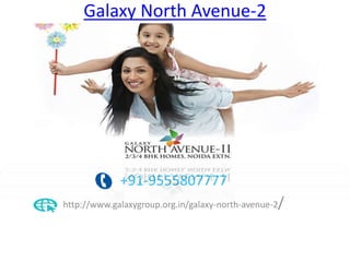 Galaxy North Avenue-2
+91-9555807777
http://www.galaxygroup.org.in/galaxy-north-avenue-2/
 