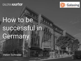 How to be
successful in
Germany
Helen Schrader
 