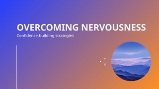 OVERCOMING NERVOUSNESS
Confidence-building strategies
 