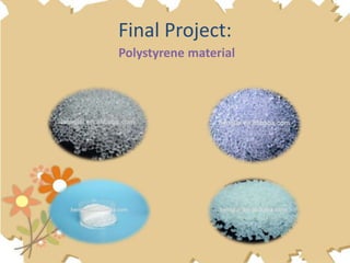 Final Project:
Polystyrene material
 