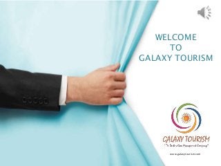 www.galaxytourism.com
WELCOME
TO
GALAXY TOURISM
 