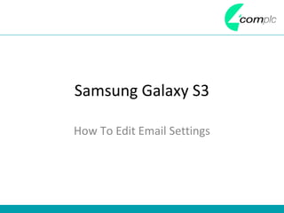 Samsung Galaxy S3

How To Edit Email Settings
 