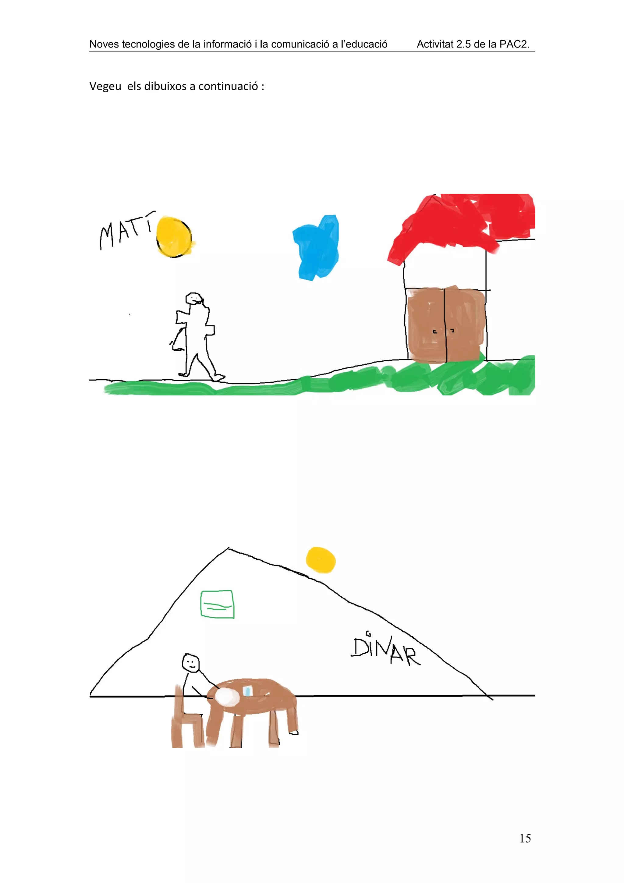 Noves tecnologies de la informació i la comunicació a l’educació   Activitat 2.5 de la PAC2.



Vegeu els dibuixos a continuació :




                                                                                         15
 