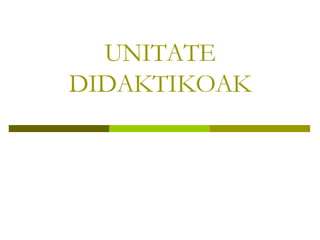 UNITATE DIDAKTIKOAK 