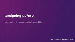 Designing IA for AI
Information Architecture Conference 2024
 