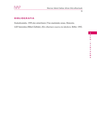 Marraz idatzi behar diren hitz-elkartuak
                                                                             71


BIBLIOGRAFIA

Euskaltzaindia. 1995.eko urtarrilaren 27an onartutako araua. Donostia.
LEF batzordea (Mikel Zalbide), Hitz elkartuen osaera eta idazkera. Bilbo: 1992.

                                                                                  I
                                                                                  Z
                                                                                  E
                                                                                  N
                                                                                  -
                                                                                  S
                                                                                  I
                                                                                  N
                                                                                  T
                                                                                  A
                                                                                  G
                                                                                  M
                                                                                  A
 
