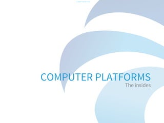 -CONFIDENTIAL-

COMPUTER PLATFORMS

The insides

 