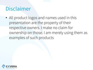 -CONFIDENTIAL-

Disclaimer
• All product logos and names used in this
presentation are the property of their
respective owners. I make no claim for
ownership on those. I am merely using them as
examples of such products

 