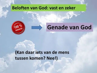 Beloften van God: vast en zeker
Genade van God
(Kan daar iets van de mens
tussen komen? Nee!)
 