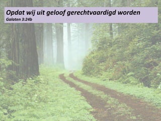 Opdat wij uit geloof gerechtvaardigd worden
Galaten 3:24b
 