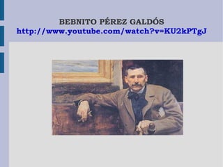 BEBNITO PÉREZ GALDÓS http://www.youtube.com/watch?v=KU2kPTgJGeM&feature=related 