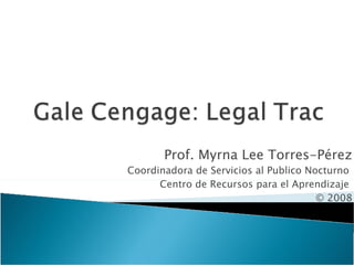 Prof. Myrna Lee Torres-Pérez Coordinadora de Servicios al Publico Nocturno  Centro de Recursos para el Aprendizaje  © 2008 