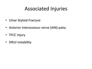 Associated Injuries
• Ulnar Styloid Fracture
• Anterior interosseous nerve (AIN) palsy
• TFCC injury
• DRUJ instability
 