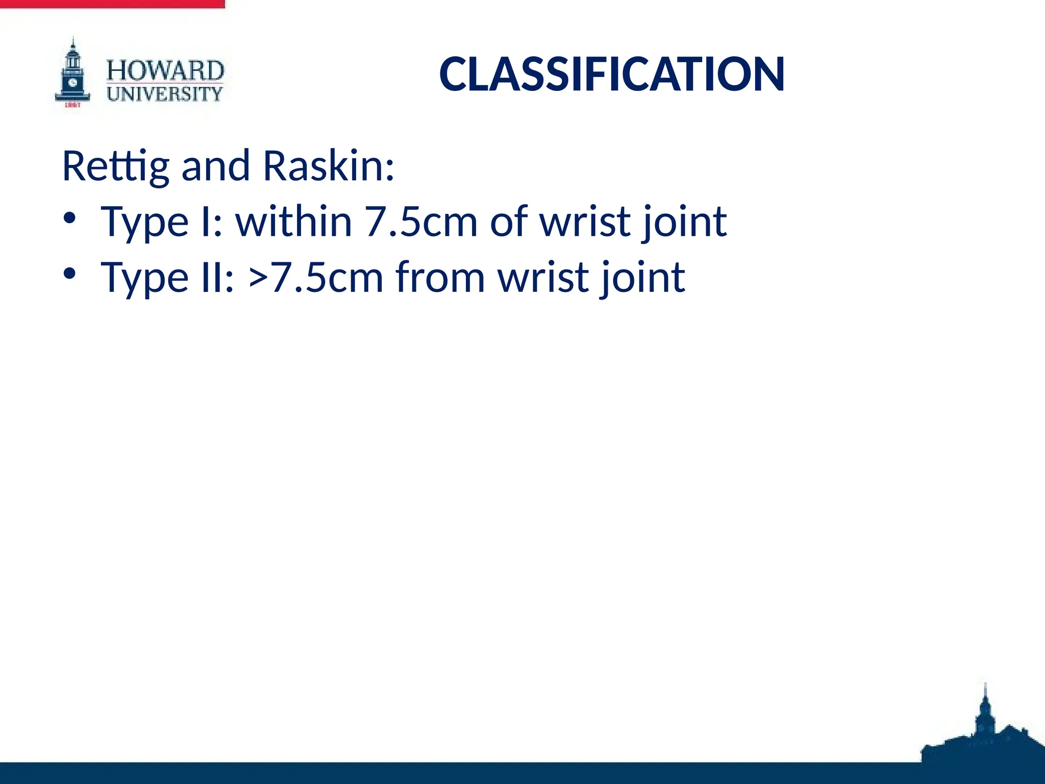 CLASSIFICATION
Rettig and Raskin:
• Type I: within 7.5cm of wrist joint
• Type II: >7.5cm from wrist joint
• an
 