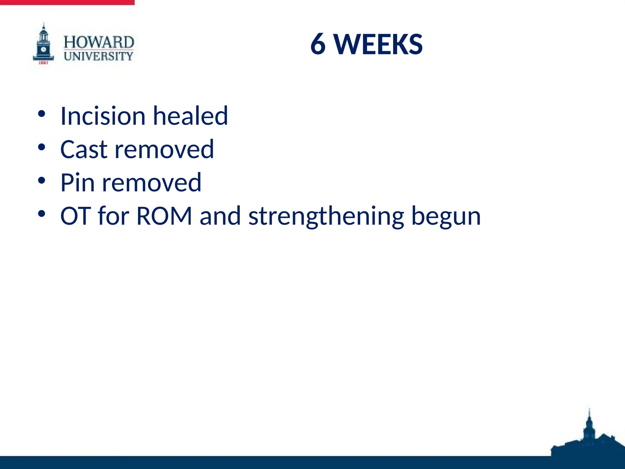 6 WEEKS
• Incision healed
• Cast removed
• Pin removed
• OT for ROM and strengthening begun
 