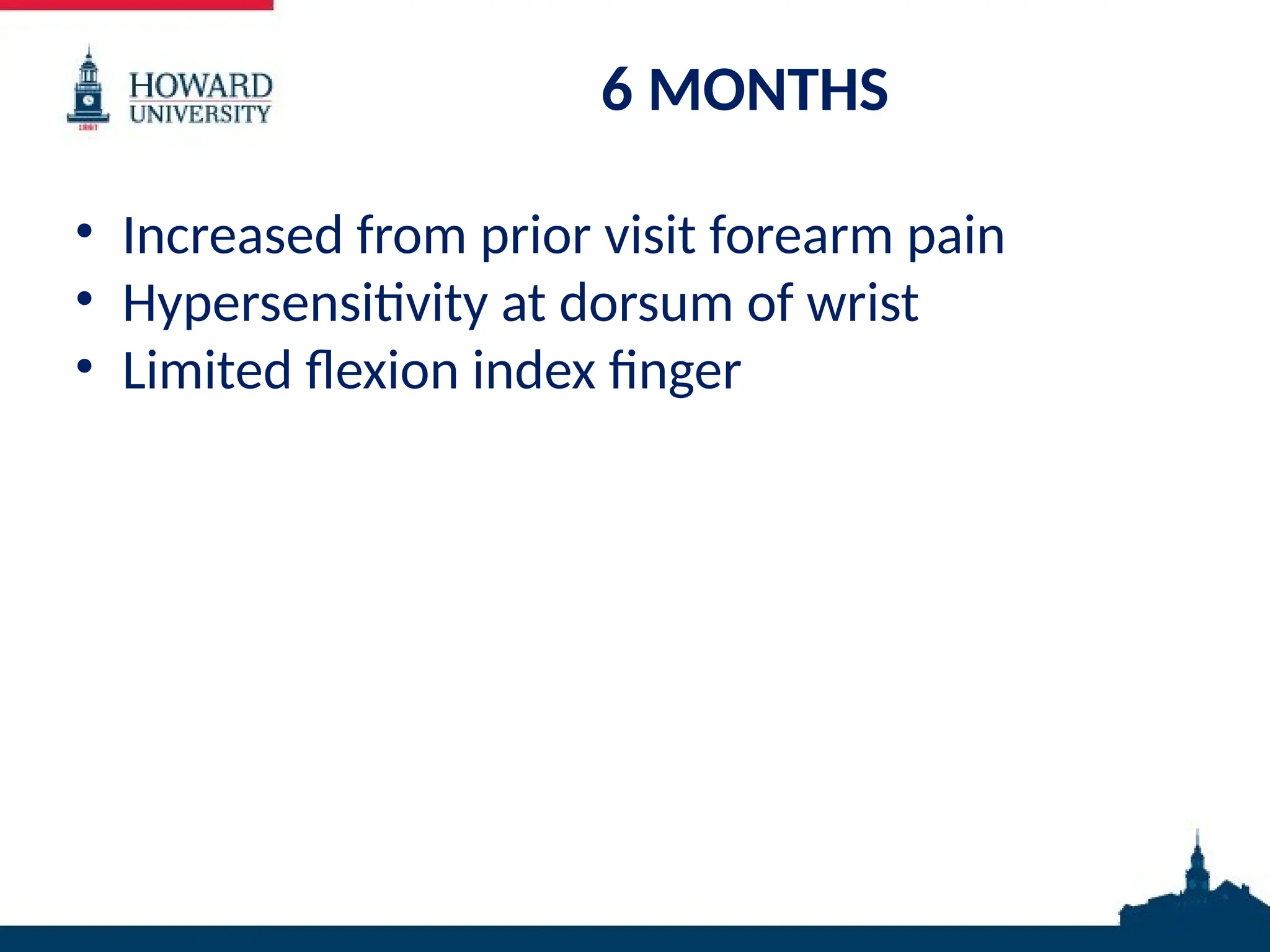 6 MONTHS
• Increased from prior visit forearm pain
• Hypersensitivity at dorsum of wrist
• Limited flexion index finger
 