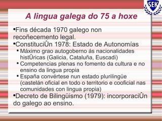 A lingua galega do 75 a hoxe ,[object Object],[object Object],[object Object],[object Object],[object Object],[object Object]
