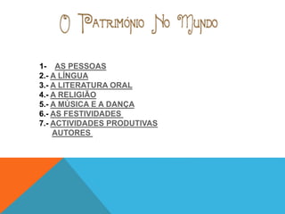 1- AS PESSOAS
2.- A LÍNGUA
3.- A LITERATURA ORAL
4.- A RELIGIÃO
5.- A MÚSICA E A DANÇA
6.- AS FESTIVIDADES
7.- ACTIVIDADES PRODUTIVAS
AUTORES
 