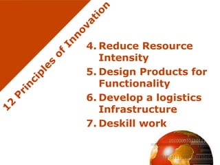 4. Reduce Resource
   Intensity
5. Design Products for
   Functionality
6. Develop a logistics
   Infrastructure
7. Deskill work
 