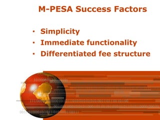 M-PESA Success Factors

• Simplicity
• Immediate functionality
• Differentiated fee structure
 