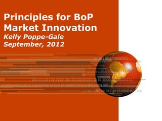 Principles for BoP
Market Innovation
Kelly Poppe-Gale
September, 2012




                     Page 2
 