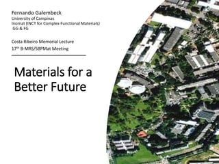 Materials for a
Better Future
Fernando Galembeck
University of Campinas
Inomat (INCT for Complex Functional Materials)
GG & FG
Costa Ribeiro Memorial Lecture
17th B-MRS/SBPMat Meeting
8/16/16 1
 