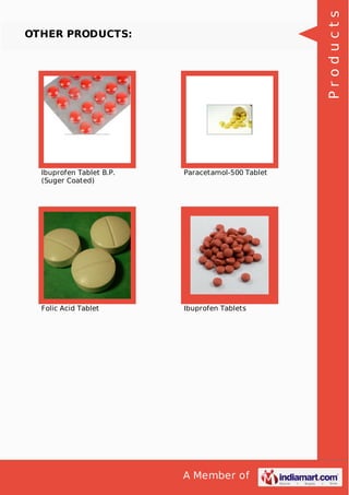 A Member of
OTHER PRODUCTS:
Ibuprofen Tablet B.P.
(Suger Coated)
Paracetamol-500 Tablet
Folic Acid Tablet Ibuprofen Tablets
Products
 