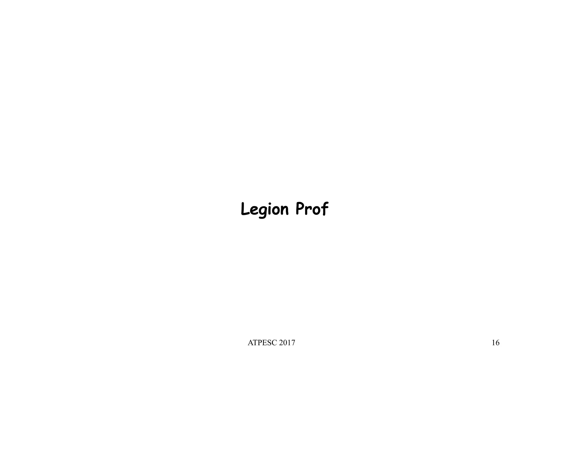 ATPESC 2017 16
Legion Prof
 