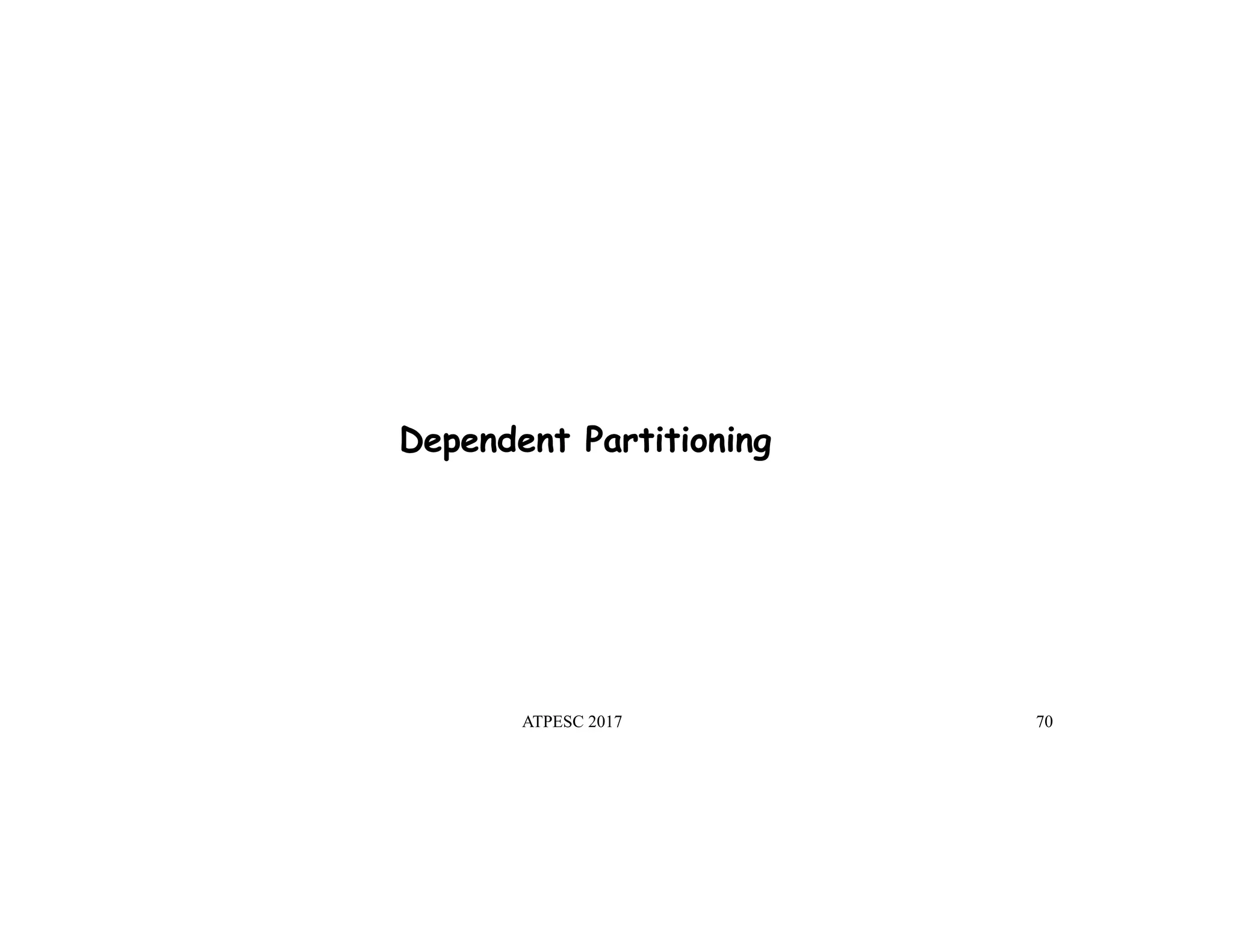 ATPESC 2017 70
Dependent Partitioning
 