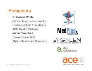Presenters
      › Dr. Robert White
        Clinical Informatics Director
        Lovelace Clinic Foundation
        ABQ Health Partners
      › Justin Campbell
         Senior Consultant
         Galen Healthcare Solutions




Copyright © 2010 Allscripts-Misys Healthcare Solutions, Inc.   3
 