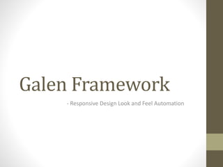 Galen Framework
- Responsive Design Look and Feel Automation
 
