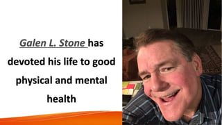 Galen L. Stone has
devoted his life to good
physical and mental
health
 