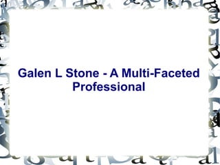 Galen L Stone - A Multi-Faceted
Professional
 