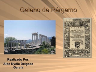 Galeno de Pérgamo Realizado Por: Alba Nydia Delgado García 