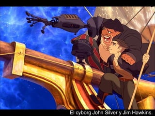 El cyborg John Silver y Jim Hawkins.